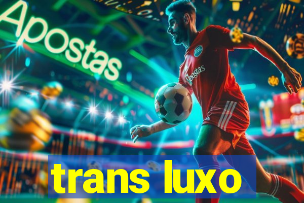 trans luxo